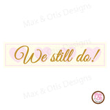 We Still Do Printable Sign Banner - Max & Otis Designs